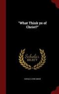 What Think Ye Of Christ? di Oswald John Simon edito da Andesite Press