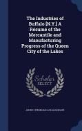 The Industries Of Buffalo [n.y.] A Resume Of The Mercantile And Manufacturing Progress Of The Queen City Of The Lakes di John F  From Old Catalog Hart edito da Sagwan Press