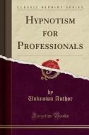 Hypnotism For Professionals (classic Reprint) di Unknown Author edito da Forgotten Books