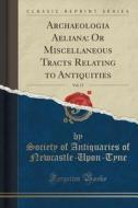 Archaeologia Aeliana di Society of Antiquar Newcastle-Upon-Tyne edito da Forgotten Books
