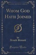 Whom God Hath Joined (classic Reprint) di Arnold Bennett edito da Forgotten Books