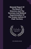 Biennial Report Of The Board Of Directors And The Secretary And Medical Superintendent Of The Insane Asylum Of Utah Territory di Utah Insane Asylum edito da Palala Press