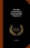 The New International Encyclopaedia, Volume 12 di Anonymous edito da Arkose Press