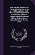 Tool Making; A Manual Of Practical Instruction In The Art Of Making Tools, With Many Hints On The Solution Of Problems Calling For Ingenuity And Mecha edito da Palala Press