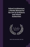 School Architecture; A Handy Manual For The Use Of Architects And School Authorities edito da Palala Press