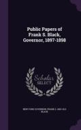 Public Papers Of Frank S. Black, Governor, 1897-1898 di New York Governor, Frank S 1853-1913 Black edito da Palala Press