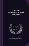 Practical Introduction To Greek Construing di Thomas Kerchever Arnold edito da Palala Press