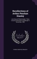 Recollections Of Arthur Penrhyn Stanley di George Granville Bradley edito da Palala Press