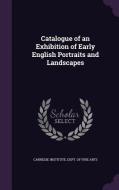 Catalogue Of An Exhibition Of Early English Portraits And Landscapes edito da Palala Press