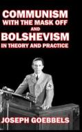Communism with the Mask Off and Bolshevism in Theory and Practice di Joseph Goebbels edito da BLURB INC