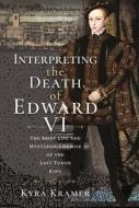 INTERPRETING THE DEATH OF EDWARD VI di KYRA KRAMMER edito da PEN & SWORD BOOKS