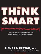 Think Smart: A Neuroscientist's Prescription for Improving Your Brain's Performance di Richard M. Restak edito da Tantor Media Inc