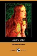 Lois the Witch (Dodo Press) di Elizabeth Cleghorn Gaskell edito da DODO PR
