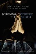 Forgiving the Catholic Church di Bill Christman edito da Winepress Publishing
