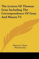The Letters Of Thomas Gray Including The Correspondence Of Gray And Mason V1 di Thomas Gray edito da Kessinger Publishing, Llc