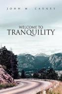 Welcome To Tranquility di John M Carney edito da Xlibris Corporation