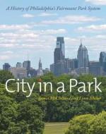 City in a Park: A History of Philadelphia's Fairmount Park System di James McClelland, Lynn Miller edito da TEMPLE UNIV PR