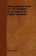 Bibliographical Notes on One Hundred Books Famous in English Literature di Henry W. Kent edito da Nag Press
