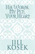 His Words, My Pen, Your Heart di Jill Kosek edito da America Star Books