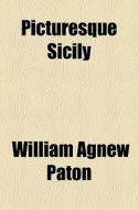 Picturesque Sicily di William Agnew Paton edito da General Books Llc