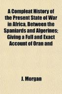 A Compleat History Of The Present State di J. Morgan edito da General Books