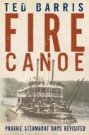 Fire Canoe: Prairie Steamboat Days Revisited di Ted Barris edito da THOMAS ALLEN PUBL