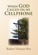 When God Called on my Cellphone di Robert Vincent Piro edito da Xlibris