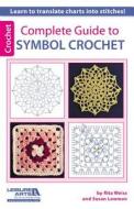 Complete Guide to Symbol Crochet di Rita Weiss, Susan Lowman edito da LEISURE ARTS INC
