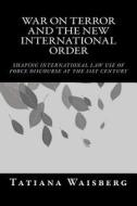War on Terror and the New International Order: Shaping International Law Use of Force Discourse at the 21st Century di Tatiana Waisberg edito da Createspace