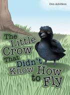 The Little Crow That Didn't Know How to Fly di Don Adolfson edito da Archway Publishing