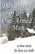 Daughter of a One-Armed Man di Ken La Salle edito da Createspace