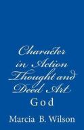 Character in Action Thought and Deed Art: God di Marcia Batiste Smith Wilson edito da Createspace