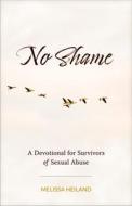 No Shame: A Devotional for Survivors of Sexual Abuse di Melissa Heiland edito da TYNDALE HOUSE PUBL