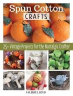 Spun Cotton Crafts: 25 Vintage Projects for the Nostalgic Crafter di Valerie Lloyd edito da FOX CHAPEL PUB CO INC