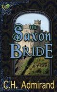 The Saxon Bride di C. H. Admirand edito da Createspace
