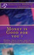 Money Is Good for You ? di Emmanuel Dignat edito da Createspace