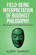 Field-Being Interpretation of Buddhist Philosophy di Albert Shansky edito da Xlibris