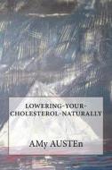 Lowering-Your-Cholesterol-Naturally di Amy Austen edito da Createspace