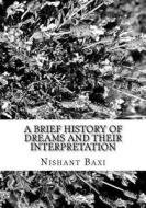 A Brief History of Dreams and Their Interpretation di MR Nishant K. Baxi edito da Createspace Independent Publishing Platform