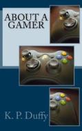 About a Gamer. di K. P. Duffy edito da Createspace
