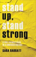 Stand Up, Stand Strong: A Call to Bold Faith in a Confused Culture di Sara Barratt edito da BAKER BOOKS