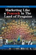 Marketing Like a Peacock in the Land of Penguins di Nadji Tehrani edito da AuthorHouse