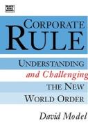 Corporate Rule: Understanding and Challenging the New World Order di David Model edito da BLACK ROSE BOOKS
