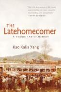The Latehomecomer: A Hmong Family Memoir di Kao Kalia Yang edito da Coffee House Press