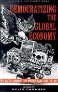 Democratizing the Global Economy: The Battle Against the World Bank and the IMF di Kevin Danaher edito da COMMON COURAGE PR