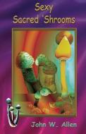Sexy Sacred Mushrooms di John W. Allen edito da RONIN PUB