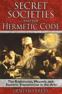 Secret Societies and the Hermetic Code: The Rosicrucian, Masonic, and Esoteric Transmission in the Arts di Ernesto Frers edito da DESTINY BOOKS