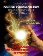 Maria D' Andrea's Positively Positive Spell Book: Vanquish All Negativity In Your Life And Put On A Happy Face di Dragonstar edito da LIGHTNING SOURCE INC