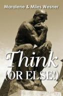 Think (Or Else!) di Maralene Wesner, Miles Wesner edito da NURTURING FAITH INC