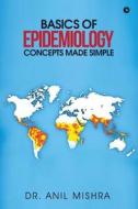 Basics of Epidemiology - Concepts Made Simple di Dr Anil Mishra edito da Notion Press, Inc.